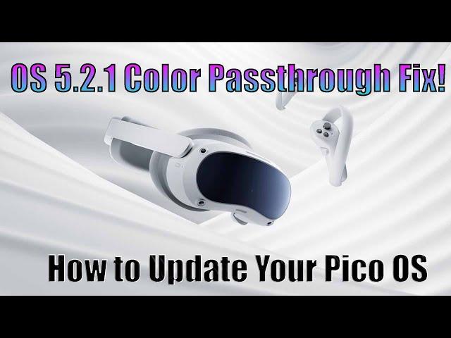 How to Update Pico 4 OS  + Update 5.2.1 Fix the Color Passthrough issue!