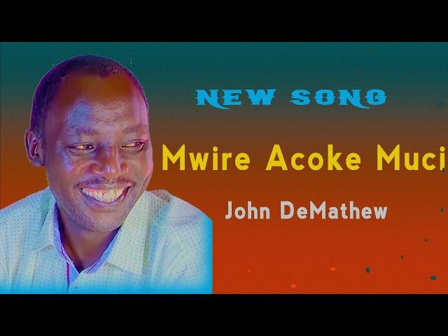 JOHN DEMATHEW  -  MWIRE  ACOKE  MUCII