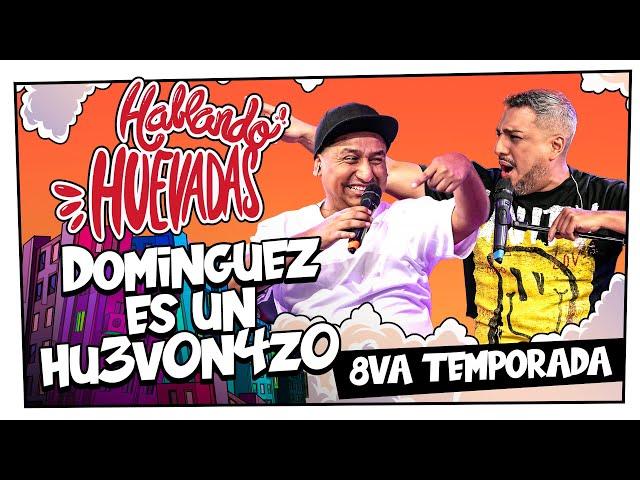 HABLANDO HUEVADAS - Octava Temporada [DOMINGUEZ ES UN HU3VON4ZO]