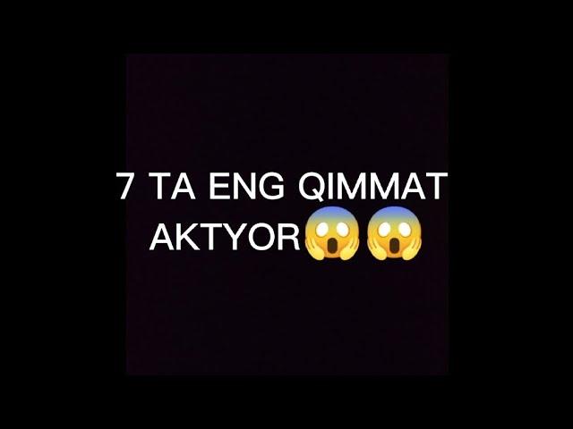 7 TA ENG QIMMAT AKTYORLAR || 7 ТА ЭНГ КИММАТ АКТЕРЛАР