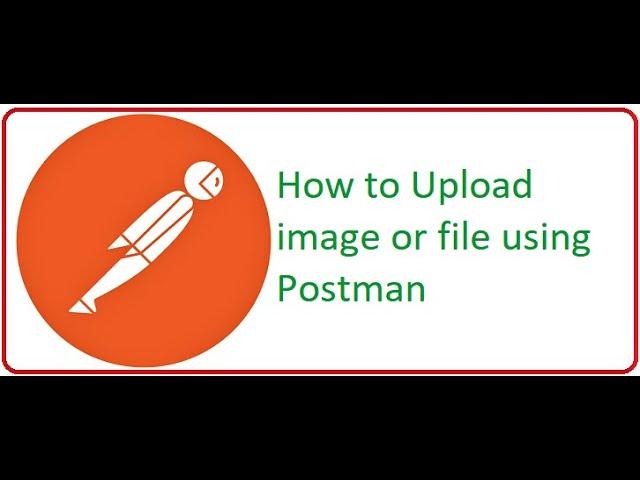 API Testing Using Postman Part 12: How to Upload File  or Image Using Postman