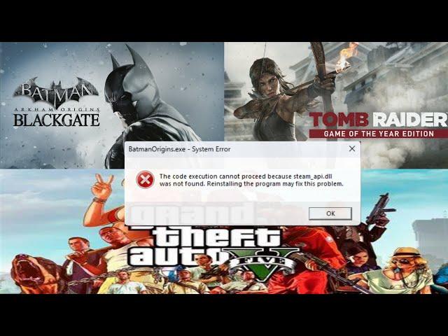 The code execution cannot proceed because steam_api.dll was not found. Batman, gta v, tomb raider