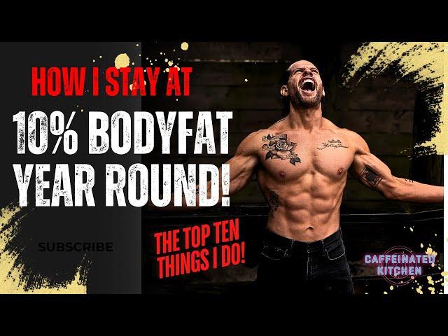 The Top Ten Things I Do To Stay At 10% Bodyfat Year Round