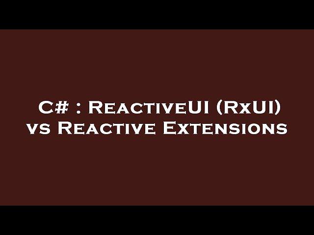 C# : ReactiveUI (RxUI) vs Reactive Extensions