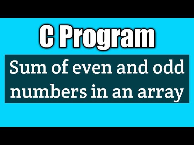 Write a c program to find the sum of even and odd numbers in an array vision academy