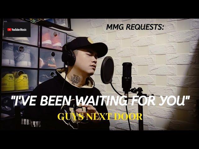 "I'VE BEEN WAITING FOR YOU" By: Guys Next Door (MMG REQUESTS)