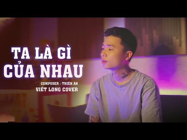 TA LÀ GÌ CỦA NHAU - THIÊN ÂN x THẾ ANH | VIẾT LONG COVER | Mình gọi nhau hai chữ nghĩa tình...