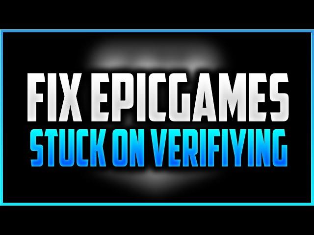 How To Fix Epic Games Stuck On Verifying!