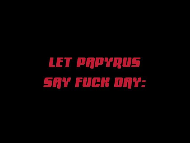 Let Papyrus Say F Day year 4