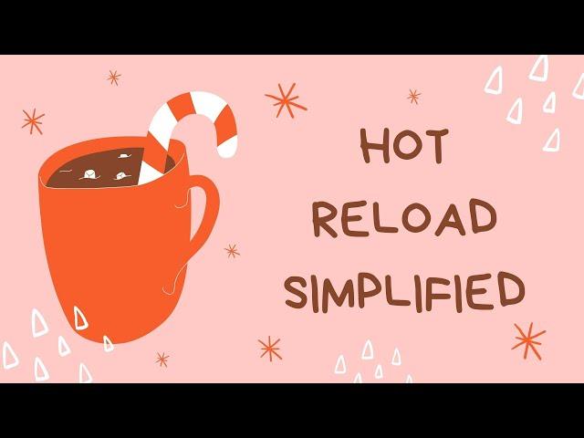 Hot Reload Simplified (5 minutes)