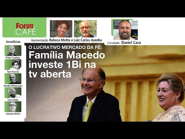 Família Macedo investe 1Bi na tv aberta | Fórum Café | 01.07.24