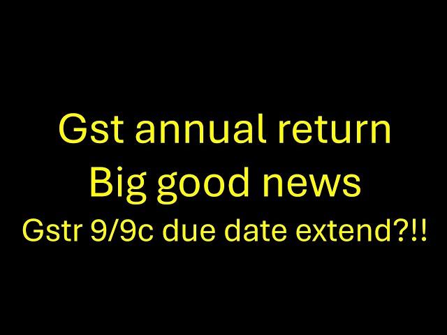 gstr 9/9c big news, gstr 9/9c date extend