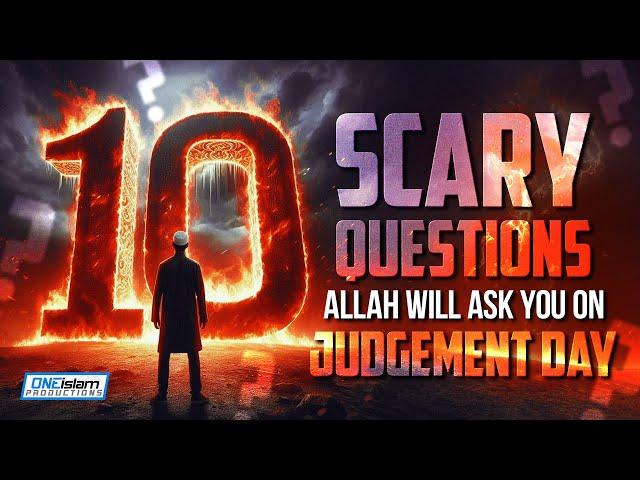 10 SCARY QUESTIONS ALLAH WILL ASK YOU ON JUDGEMENT DAY