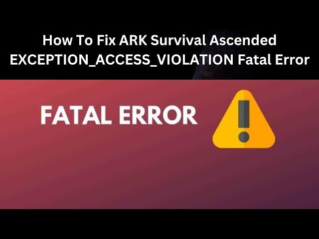 How To Fix ARK Survival Ascended EXCEPTION ACCESS VIOLATION Fatal Error