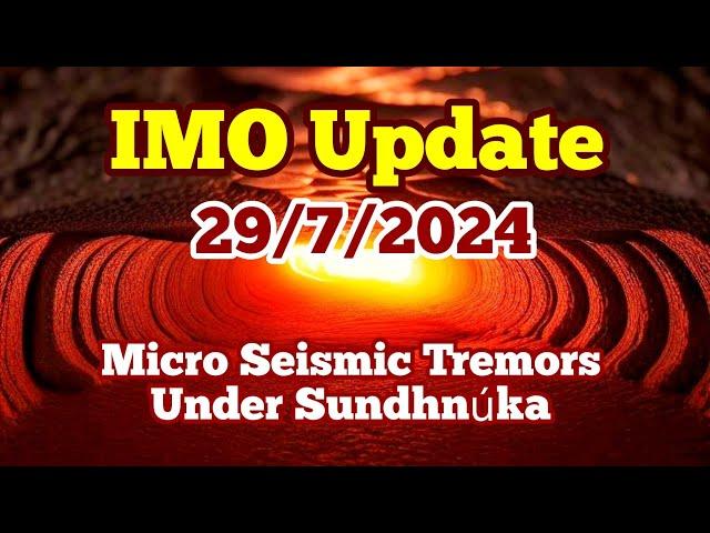 IMO Update (29/7/2024 ): Micro Seismic Events Under Sundhnúka, May Suggest Magma Movement, Volcano