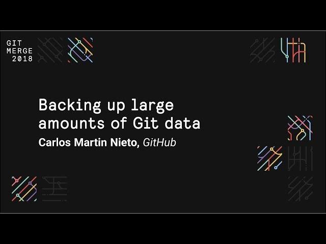 Backing up large amounts of Git data - Git Merge 2018