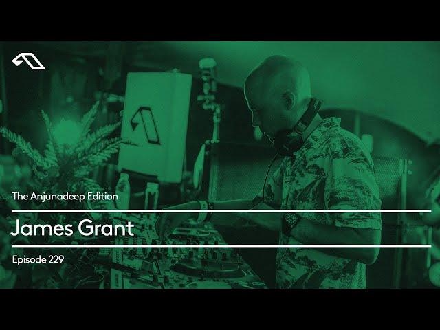 The Anjunadeep Edition 229 with James Grant