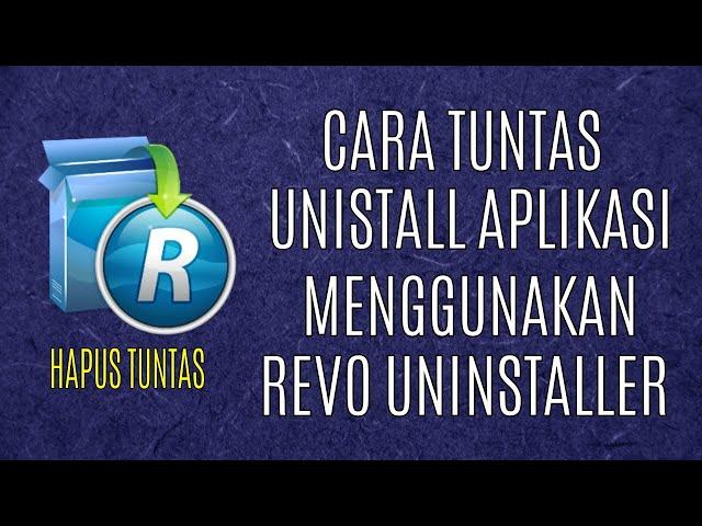 Cara Tuntas Uninstall (Hapus) Aplikasi Dengan Revo Uninstaller