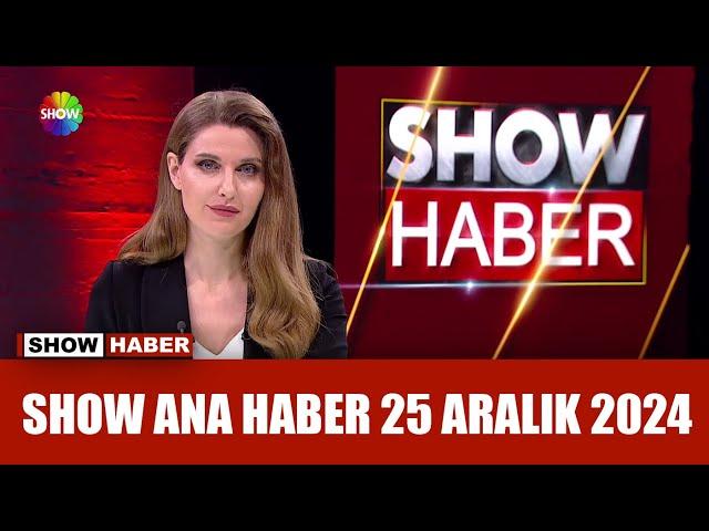 Show Ana Haber 25 Aralık 2024