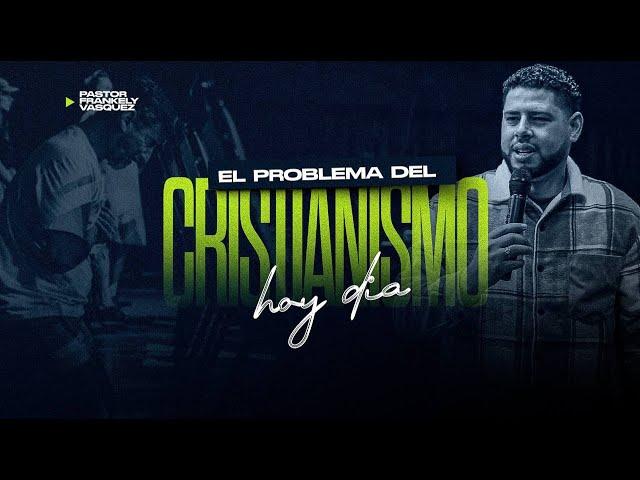 EL PROBLEMA DEL CRISTIANO HOY DIA / Pastor Frankely Vásquez