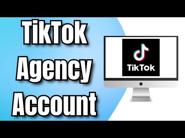 How to Create TikTok Agency Account (2024)