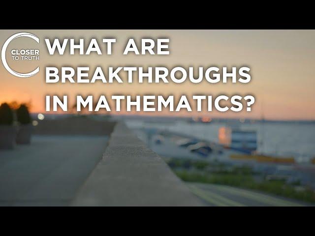 What are Breakthroughs in Mathematics? | Episode 2205 | Closer To Truth