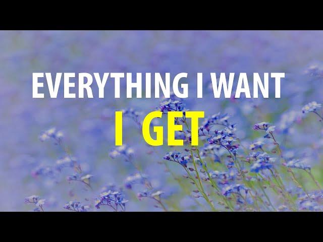 Everything I Want I Get - Affirmations to Manifest Your Dreams