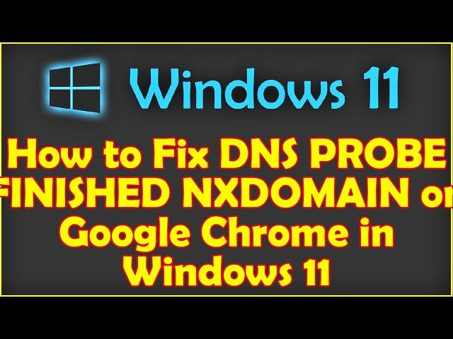 How to Fix DNS PROBE FINISHED NXDOMAIN on Google Chrome in Windows 11