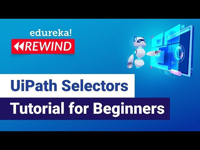 UiPath Selectors Tutorial For Beginners | UiPath Training | Edureka | RPA Rewind