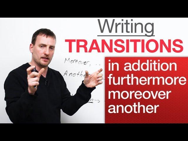 Writing: Transitions – in addition, moreover, furthermore, another