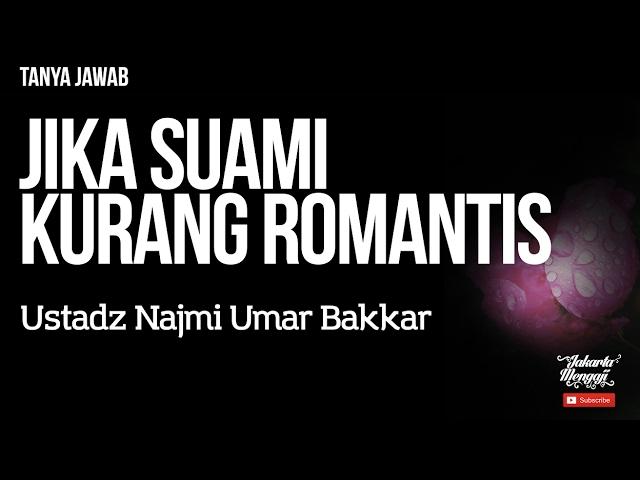 Tanya Jawab : Jika Suami Kurang Romantis - Ustadz Najmi Umar Bakkar