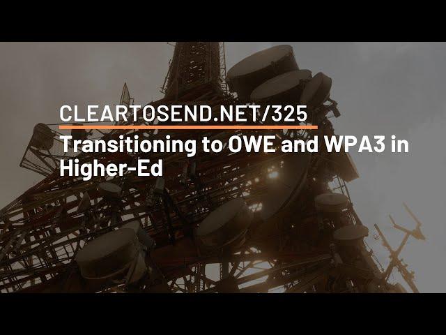 CTS 325: Transitioning to OWE and WPA3 in Higher-Ed