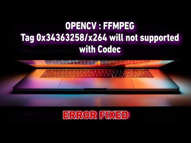 OpenCV: FFMPEG: tag 0x34363248/'H264' is not supported ( Error Fix ) | Cv2.videowriter not working