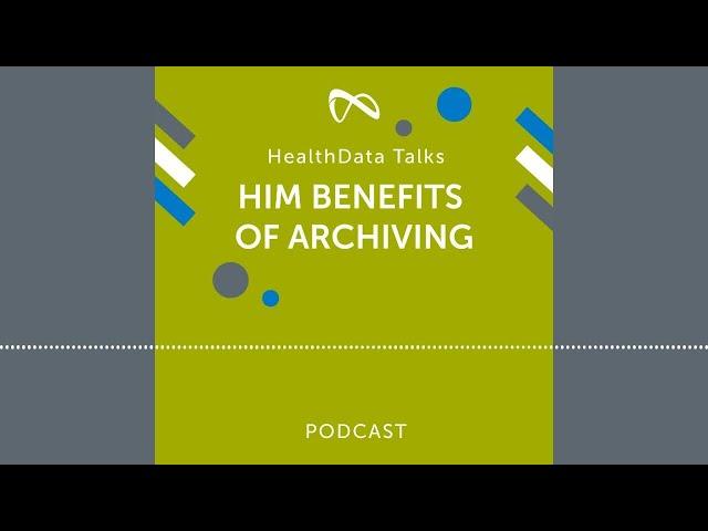 HealthData Talks Episode 20: HIM Benefits of Archiving