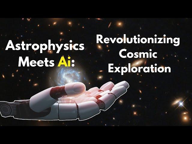 Unveiling the Future of Astrophysics with Ai: Revolutionizing Cosmic Exploration