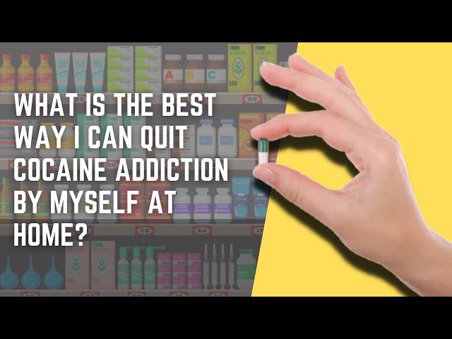 What Is The Best Way I Can Quit Cocaine Addiction By Myself At Home?