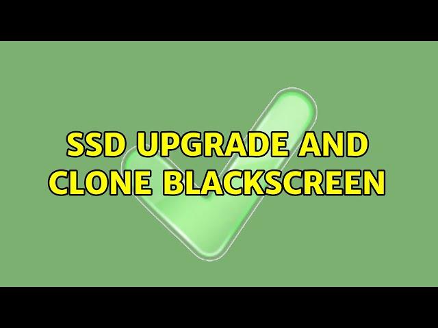 SSD Upgrade and Clone Blackscreen (2 Solutions!!)