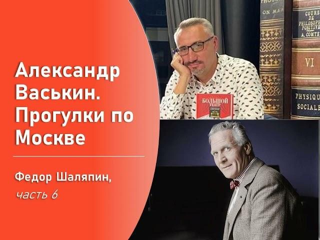 Фёдор Шаляпин, часть 6 (Прогулки по Москве с Александром Васькиным)