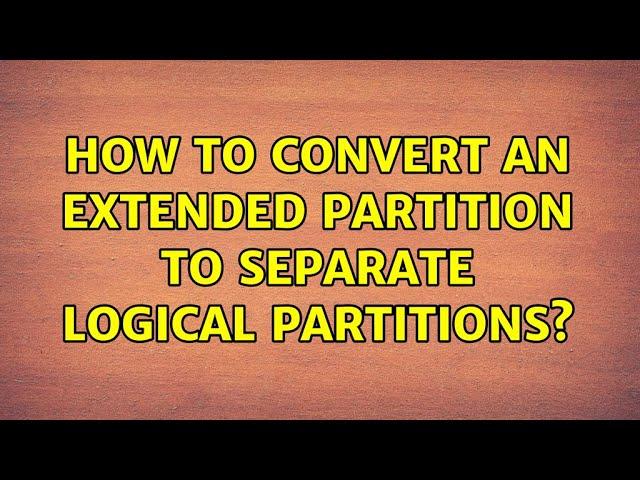 How to Convert an Extended Partition to Separate Logical Partitions?