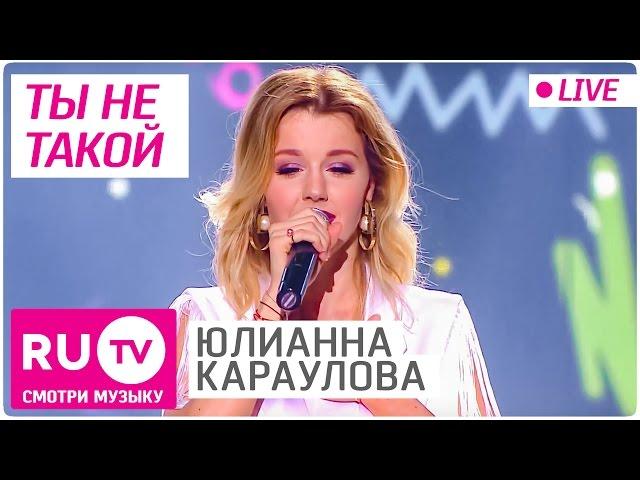 Юлианна Караулова - Ты не такой (Live)