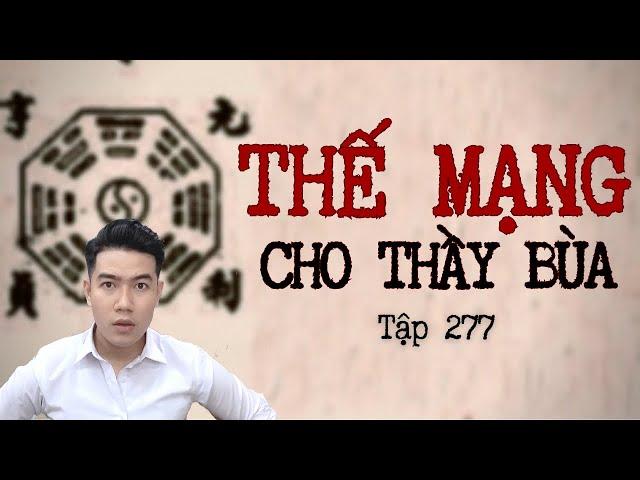 CHUYỆN MA CHÚ 3 DUY | TẬP 277: THẾ MẠNG CHO THẦY BÙA