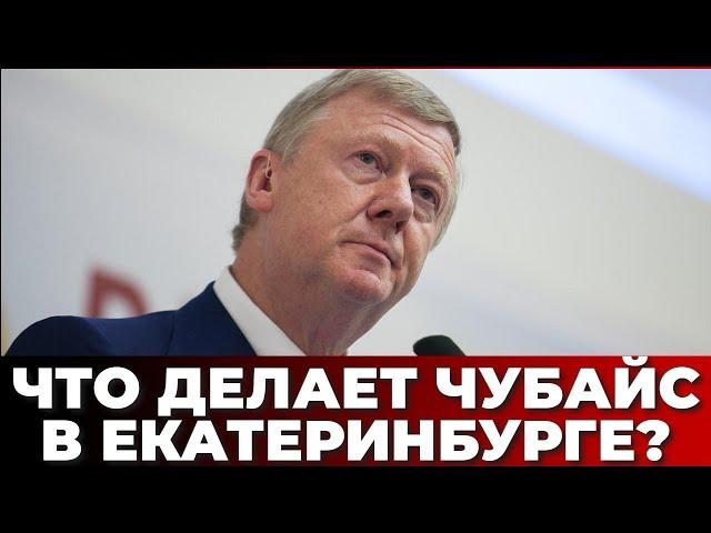 Что делает Чубайс в Екатеринбурге?