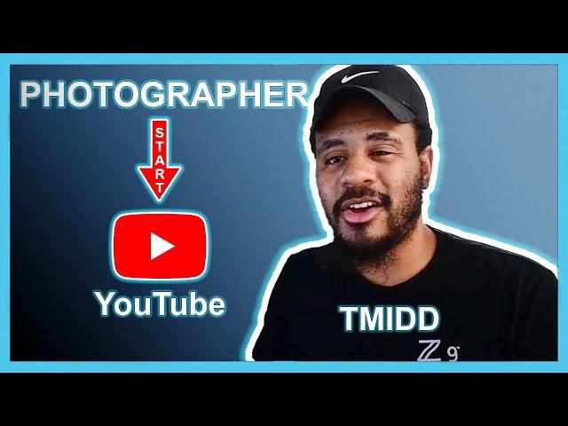 PHOTOGRAPHERS START YOUTUBE TODAY | WITH TMIDD