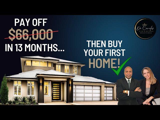 How to Pay Off 66k in 13 months... then Buy your First Home!