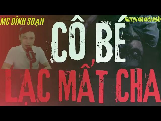 Hot Truyện Ma Mới Nhất Nghe Mà Rợn : Cô Bé Lạc Mất Cha | MC Đình Soạn Diễn Đọc