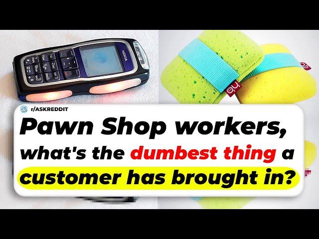 Pawn Shop workers, What's The Dumbest Thing A Customer Has BROUGHT IN? | Ask Reddit Stories