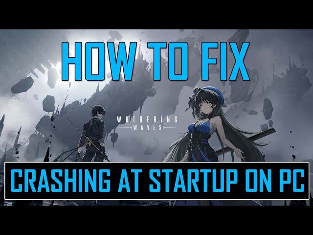 How To Fix Wuthering Waves Crashing at Startup on PC