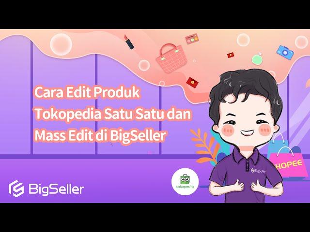 5-9. Cara Edit Produk Tokopedia Satu Satu dan Mass Edit di BigSeller