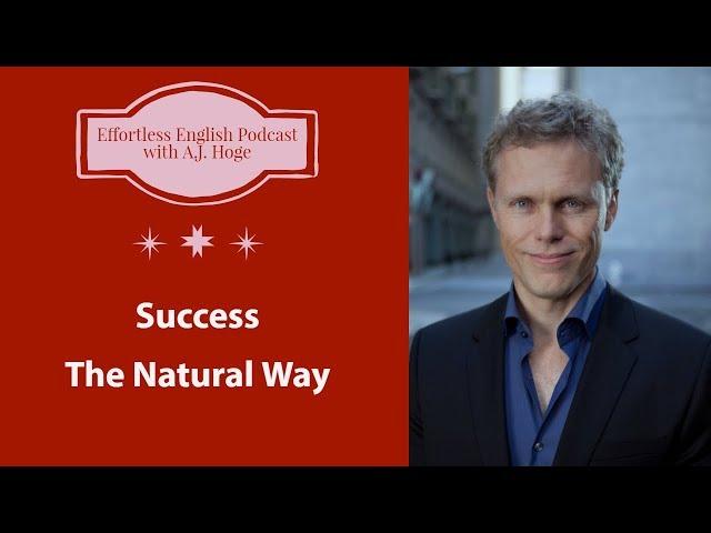 Success The Natural Way || Effortless English Podcast with A.J. Hoge