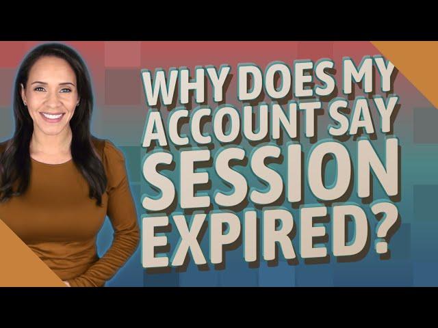 Why does my account say session expired?